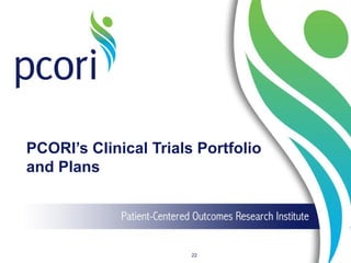 PCORI’s Clinical Trials Portfolio
and Plans
22
 