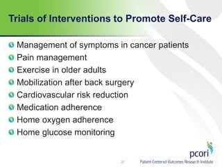 Trials of Interventions to Promote Self-Care
Management of symptoms in cancer patients
Pain management
Exercise in older adults
Mobilization after back surgery
Cardiovascular risk reduction
Medication adherence
Home oxygen adherence
Home glucose monitoring
27
 