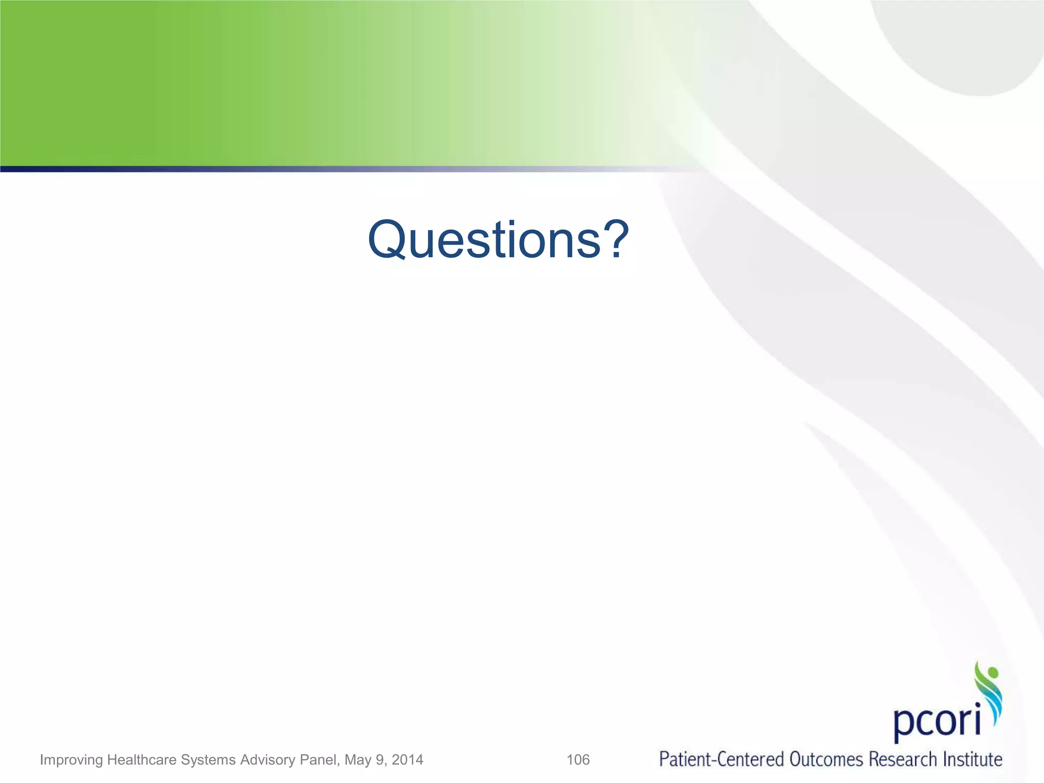 Improving Healthcare Systems Advisory Panel, May 9, 2014 106
Questions?
 