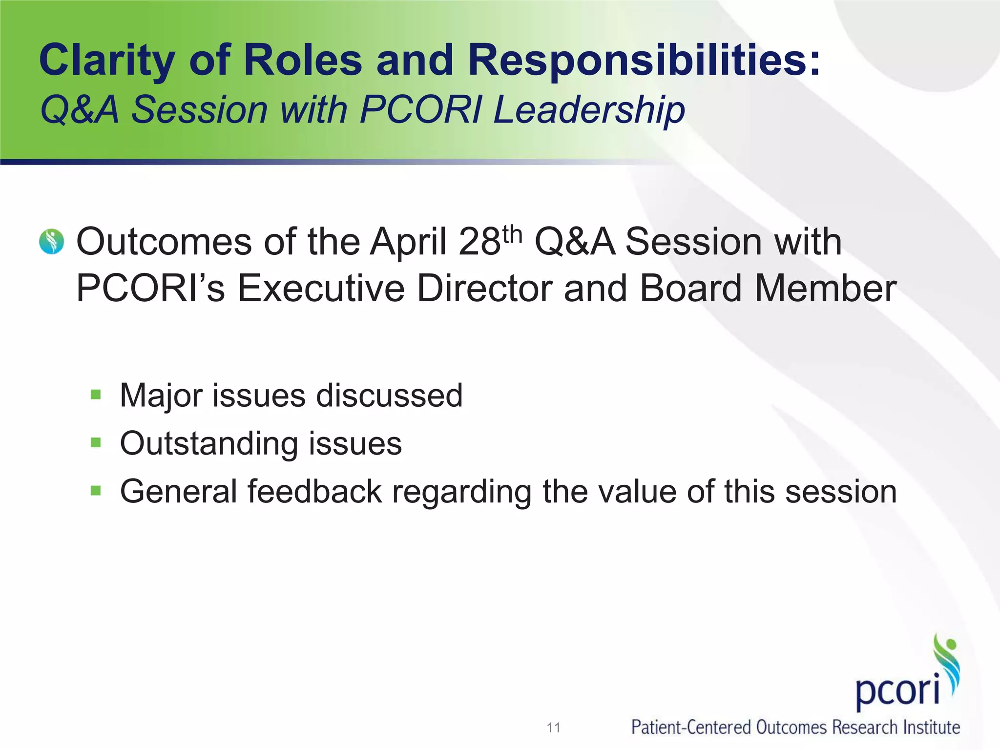 Clarity of Roles and Responsibilities:
Q&A Session with PCORI Leadership
Outcomes of the April 28th Q&A Session with
PCORI’s Executive Director and Board Member
 Major issues discussed
 Outstanding issues
 General feedback regarding the value of this session
11
 