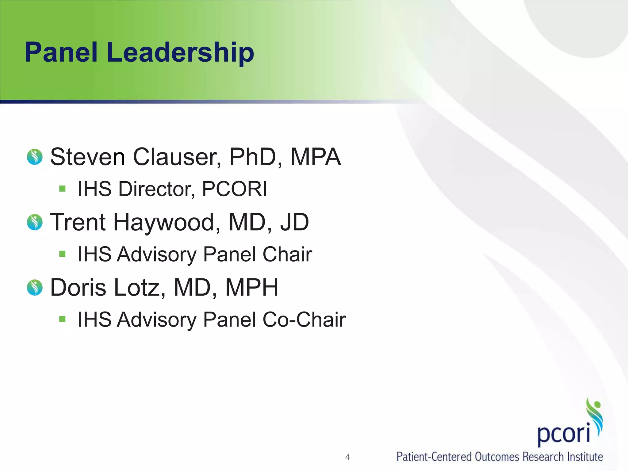 Panel Leadership
Steven Clauser, PhD, MPA
 IHS Director, PCORI
Trent Haywood, MD, JD
 IHS Advisory Panel Chair
Doris Lotz, MD, MPH
 IHS Advisory Panel Co-Chair
4
 