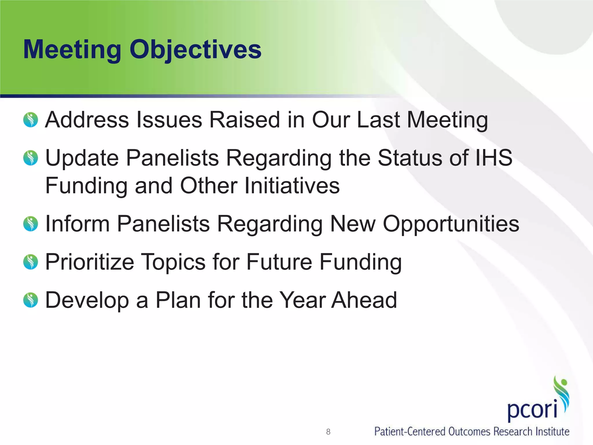 Meeting Objectives
Address Issues Raised in Our Last Meeting
Update Panelists Regarding the Status of IHS
Funding and Other Initiatives
Inform Panelists Regarding New Opportunities
Prioritize Topics for Future Funding
Develop a Plan for the Year Ahead
8
 