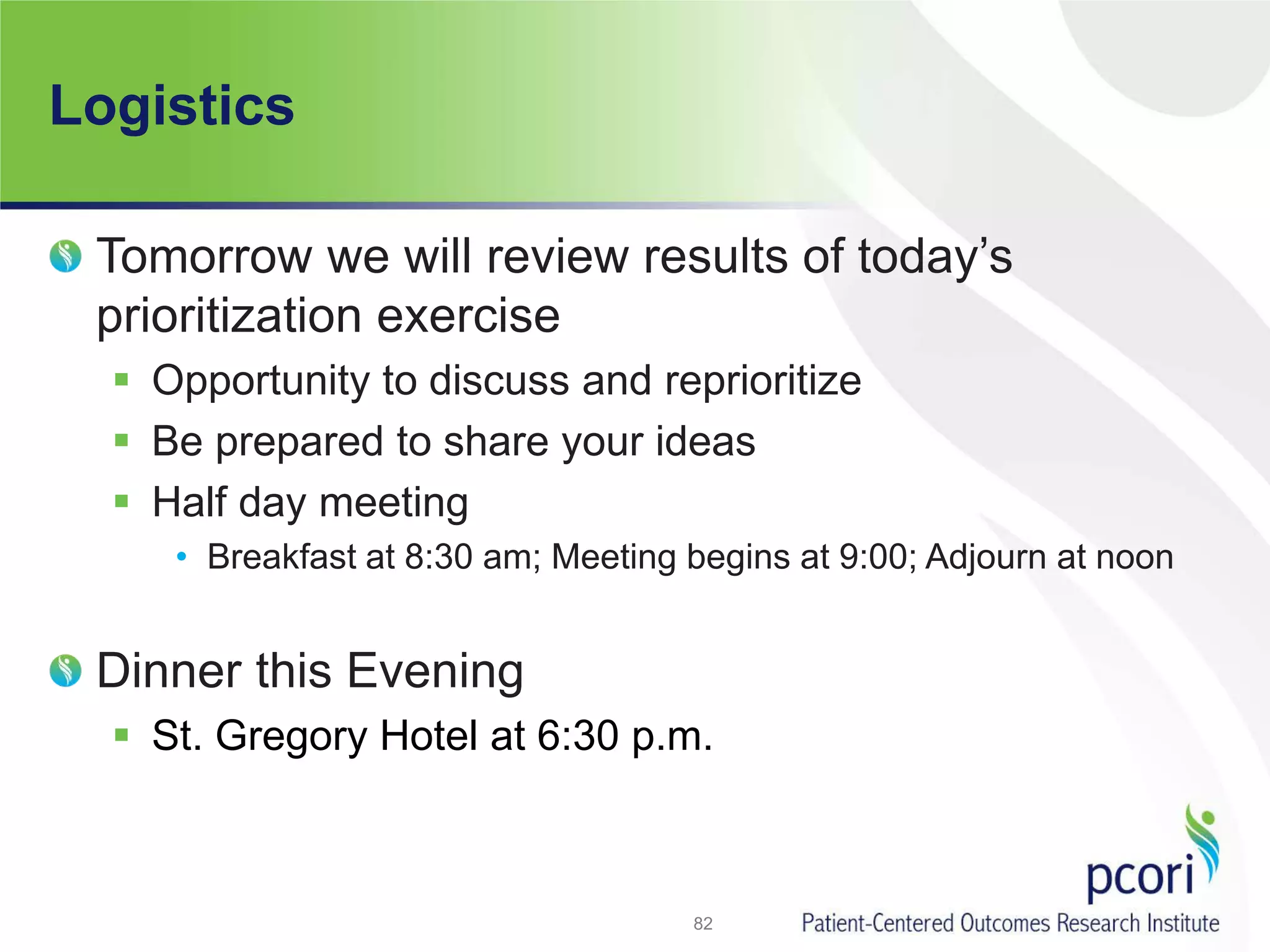 Logistics
Tomorrow we will review results of today’s
prioritization exercise
 Opportunity to discuss and reprioritize
 Be prepared to share your ideas
 Half day meeting
• Breakfast at 8:30 am; Meeting begins at 9:00; Adjourn at noon
Dinner this Evening
 St. Gregory Hotel at 6:30 p.m.
82
 