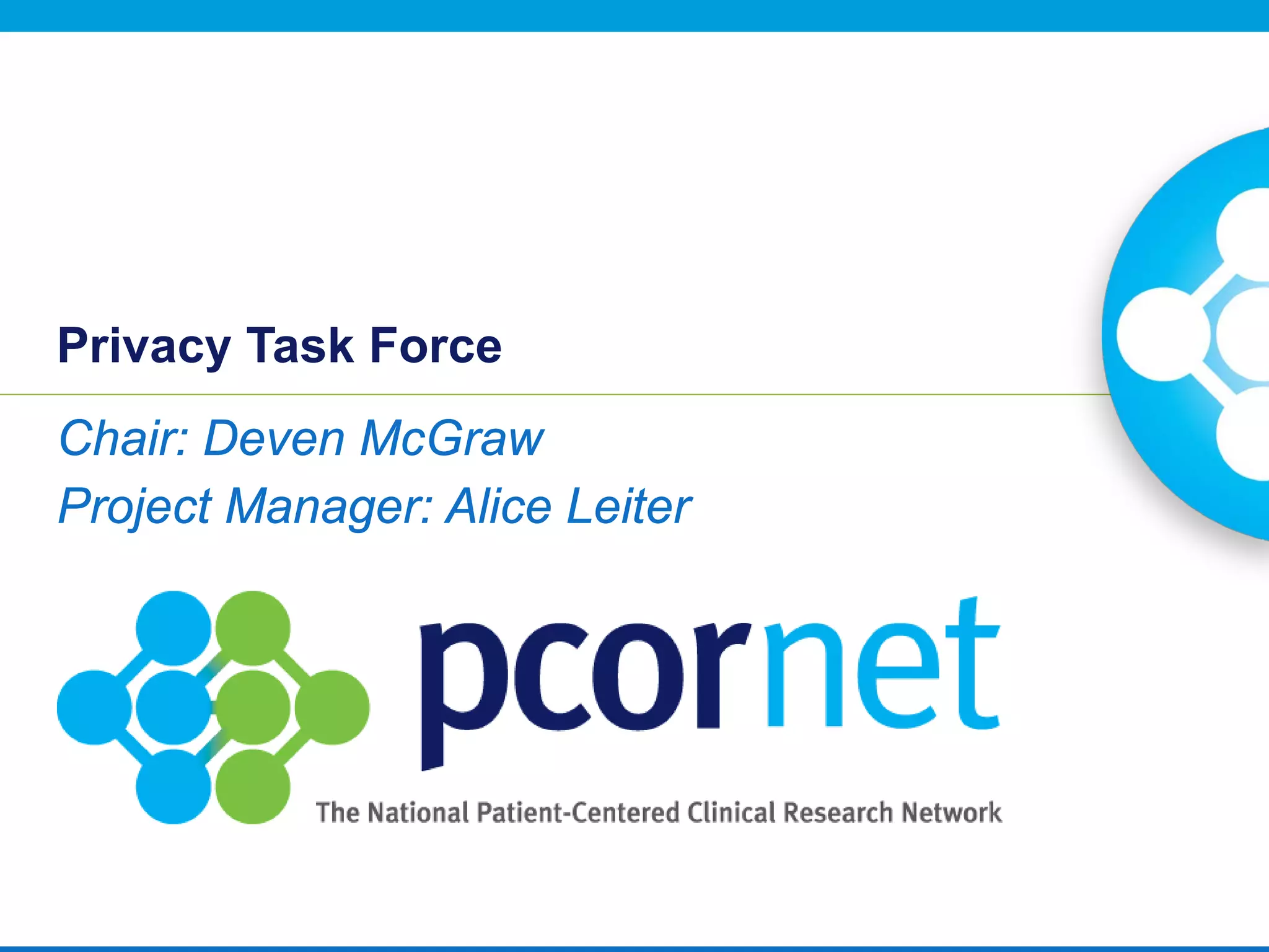 Privacy Task Force
Chair: Deven McGraw
Project Manager: Alice Leiter
 