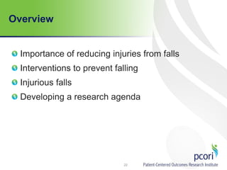 Overview
Importance of reducing injuries from falls
Interventions to prevent falling
Injurious falls
Developing a research agenda
22
 