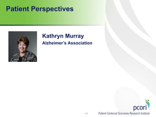 Patient Perspectives
Kathryn Murray
Alzheimer’s Association
43
 