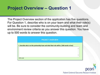 Project Overview – Question 1
The Project Overview section of the application has five questions.
For Question 1, describe who is on your team and what their role(s)
will be. Be sure to consider the community-building and team and
environment review criteria as you answer this question. You have
up to 500 words to answer this question.

 