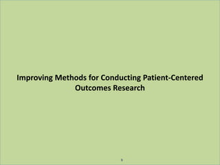 Improving Methods for Conducting Patient-Centered
Outcomes Research
9
 