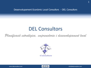 www.delconsultors.com info@delconsultors.com
1
Desenvolupament Econòmic Local Consultors – DEL Consultors
Desenvolupament Econòmic Local Consultors - DEL Consultors
Planificació estratègica, emprenedoria i desenvolupament local
DEL Consultors
 