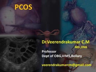 PCOS

Dr.Veerendrakumar C.M
MD.,DNB

Professor
Dept of OBG,VIMS,Bellary
veerendrakumarcm@gmail.com

 