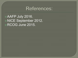 AAFP July 2016.
NICE September 2012.
RCOG June 2015.
 