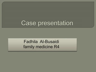Fadhila Al-Busaidi
family medicine R4
 