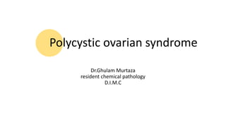 Polycystic ovarian syndrome
Dr.Ghulam Murtaza
resident chemical pathology
D.I.M.C
 