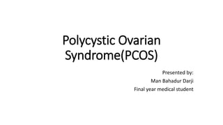 Polycystic Ovarian
Syndrome(PCOS)
Presented by:
Man Bahadur Darji
Final year medical student
 