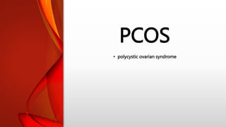 PCOS
• polycystic ovarian syndrome
 