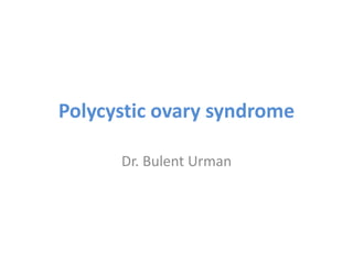 Polycystic ovary syndrome
Dr. Bulent Urman
 