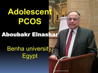 Adolescent
PCOS
Aboubakr Elnashar
Benha university,
Egypt
ABOUBAKR ELNASHAR
 