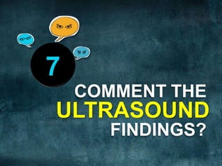 7
    COMMENT THE
ULTRASOUND
      FINDINGS?
 