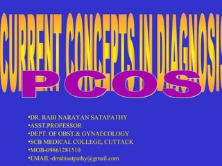 •DR. RABI NARAYAN SATAPATHY
•ASST.PROFESSOR
•DEPT. OF OBST.& GYNAECOLOGY
•SCB MEDICAL COLLEGE, CUTTACK
•MOB-09861281510
•EMAIL-drrabisatpathy@gmail.com
 
