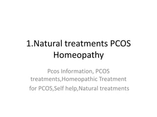 1.Natural treatments PCOS
Homeopathy
Pcos Information, PCOS
treatments,Homeopathic Treatment
for PCOS,Self help,Natural treatments
 