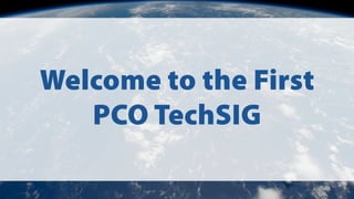 Welcome to the First
PCO TechSIG
 