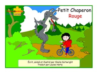 Petit Chaperon
                                   Rouge




Écrit, animé et illustré par Sheila Cartwright
          Tradu...