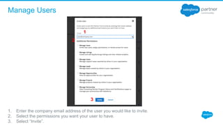 Manage Users
1. Enter the company email address of the user you would like to invite.
2. Select the permissions you want your user to have.
3. Select “Invite”. 
1
2
3
 