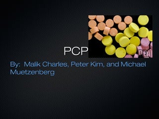PCPPCP
By: Malik Charles, Peter Kim, and MichaelBy: Malik Charles, Peter Kim, and Michael
MuetzenbergMuetzenberg
 