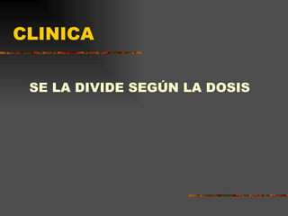 CLINICA SE LA DIVIDE SEGÚN LA DOSIS 