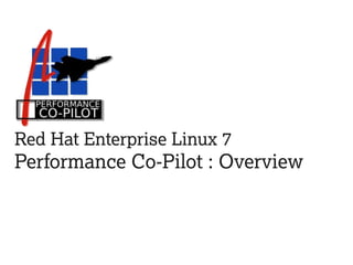 Red Hat Enterprise Linux 7
Performance Co-Pilot : Overview
 