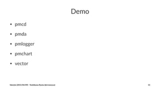 Demo
• pmcd
• pmda
• pmlogger
• pmchart
• vector
hbstyle((2015/04/09)(2(Yoshikawa(Ryota((@rrreeeyyy) 13
 