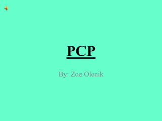 PCP
By: Zoe Olenik
 