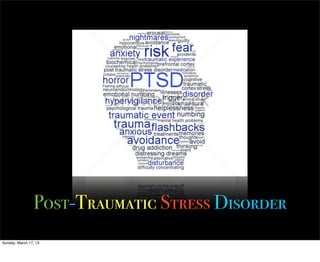 Post-Traumatic Stress Disorder
Sunday, March 17, 13
 