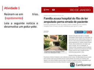 Atividade1
Reúnam-se em trios.
(rapidamente)
Leia a seguinte noticia e
desenvolva um poka-yoke.
 