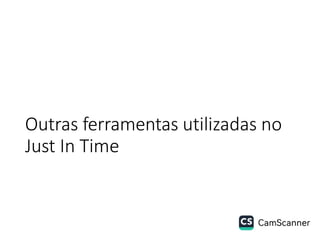 Outras ferramentas utilizadas no
Just In Time
 