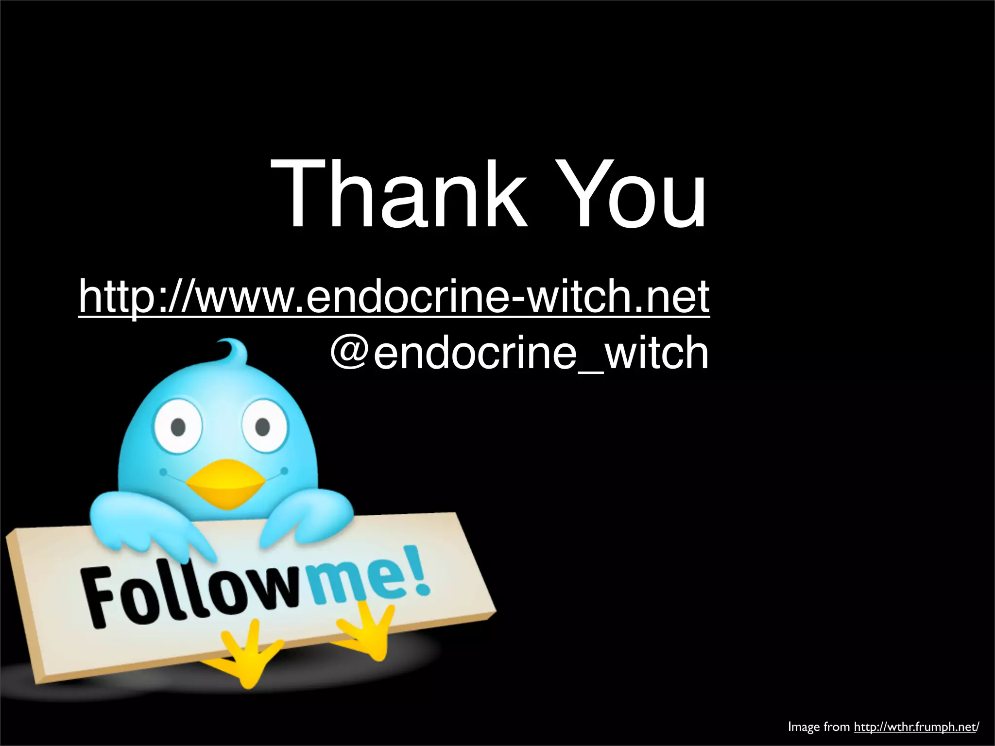 Thank You
http://www.endocrine-witch.net
            @endocrine_witch




                                 Image from http://wthr.frumph.net/
 