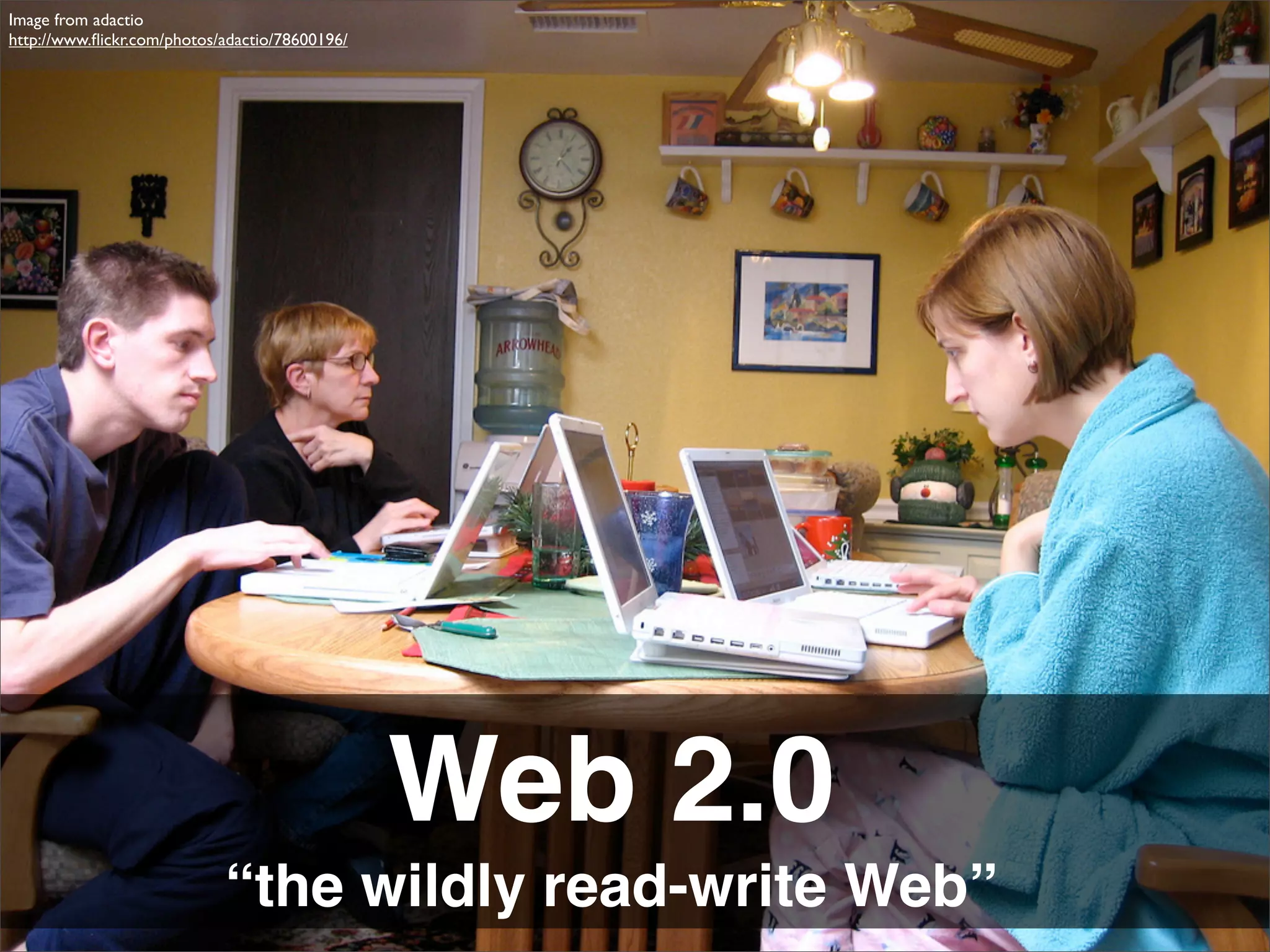 Image from adactio
http://www.ﬂickr.com/photos/adactio/78600196/




                                                Web 2.0
                            “the wildly read-write Web”
 
