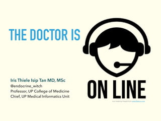 Icon made by Freepik from www.ﬂaticon.com
THE DOCTOR IS
Iris Thiele Isip Tan MD, MSc
@endocrine_witch
Professor, UP College of Medicine
Chief, UP Medical Informatics Unit
 