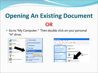 Opening An Existing Document OR Go to “My Computer.”  Then double click on your personal “H” drive. 