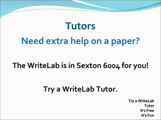 Tutors Need extra help on a paper?   The WriteLab is in Sexton 6004 for you!   Try a WriteLab Tutor. Try a WriteLab Tutor It’s Free It’s Fun 