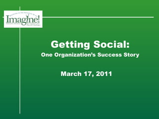 Getting Social: One Organization’s Success Story   March 17, 2011 