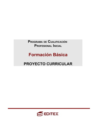 PROGRAMA DE CUALIFICACIÓN
    PROFESIONAL INICIAL

 Formación Básica

PROYECTO CURRICULAR
 