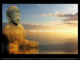 Yoga helps mental health/illness
<a href="http://www.ﬂickr.com/photos/14111752@N07/6653284651/">AlicePopkorn</a> via <a href="http://compﬁght.com">Compﬁght</a> <a href=“https://creativecommons.org/licenses/by-nd/2.0/">cc</a>
 