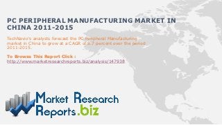 PC PERIPHERAL MANUFACTURING MARKET IN
CHINA 2011-2015
TechNavio's analysts forecast the PC Peripheral Manufacturing
market in China to grow at a CAGR of 8.7 percent over the period
2011-2015.

To Browse This Report Click :
http://www.marketresearchreports.biz/analysis/147938
 