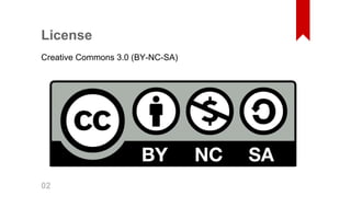 License 
Creative Commons 3.0 (BY­NC­SA) 
02 
 