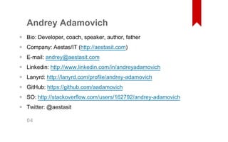 Andrey Adamovich 
Bio: Developer, coach, speaker, author, father 
Company: Aestas/IT (http://aestasit.com) 
E­mail: 
andrey@aestasit.com 
Linkedin: http://www.linkedin.com/in/andreyadamovich 
Lanyrd: http://lanyrd.com/profile/andrey­adamovich 
GitHub: https://github.com/aadamovich 
SO: http://stackoverflow.com/users/162792/andrey­adamovich 
Twitter: @aestasit 
•••••••• 04 
 