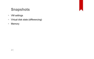 Snapshots 
VM settings 
Virtual disk state (differencing) 
Memory 
••• 41 
 