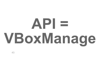 API = 
VBoxManage 
43 
 