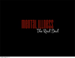 MentalIllnessThe Real Deal
Sunday, August 18, 13
 