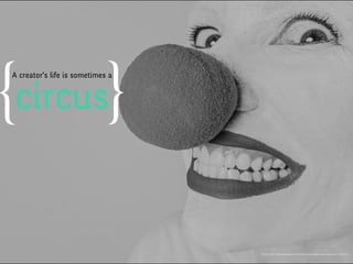 A creator’s life is sometimes a
Photo credit: https://pixabay.com/en/clown-comedian-nose-circus-funny-362155/
circus{ }
 